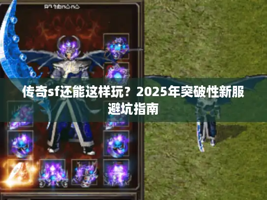 传奇sf还能这样玩？2025年突破性新服避坑指南