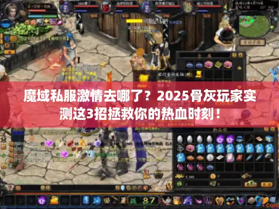 魔域私服激情去哪了？2025骨灰玩家实测这3招拯救你的热血时刻！