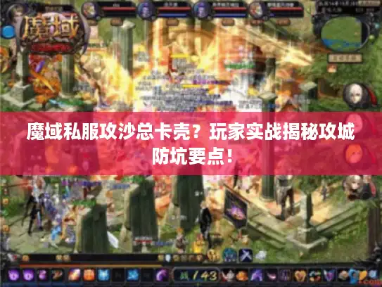 魔域私服攻沙总卡壳？玩家实战揭秘攻城防坑要点！