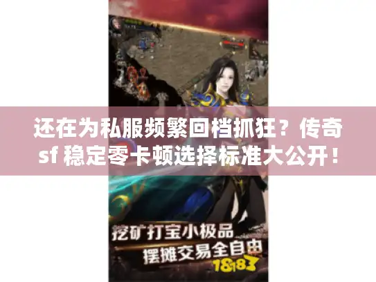 还在为私服频繁回档抓狂？传奇sf 稳定零卡顿选择标准大公开！