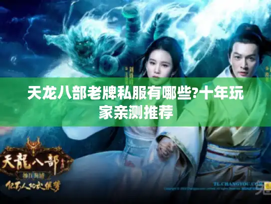 天龙八部老牌私服有哪些?十年玩家亲测推荐