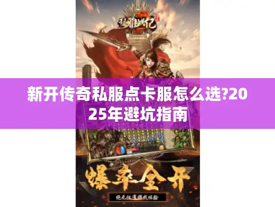 新开传奇私服点卡服怎么选?2025年避坑指南