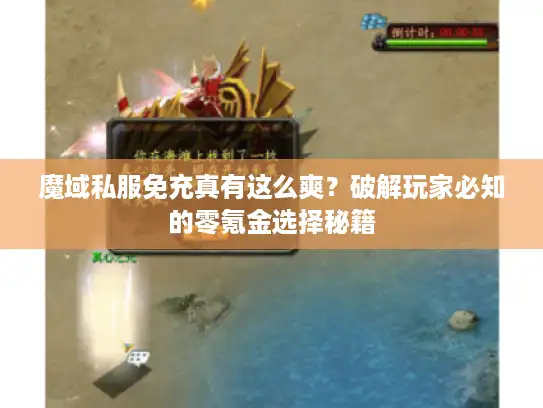 魔域私服免充真有这么爽?破解玩家必知的零氪金选择秘籍 魔域私服免充真有这么爽?破解玩家必知的零氪金选择秘籍