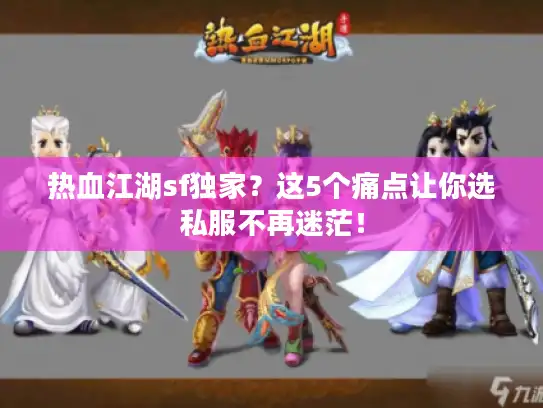 热血江湖sf独家？这5个痛点让你选私服不再迷茫！