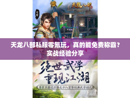 天龙八部私服零氪玩,真的能免费称霸?实战经验分享 天龙八部私服零氪玩,真的能免费称霸?实战经验分享