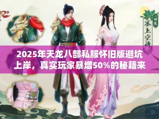 2025年天龙八部私服怀旧版避坑上岸，真实玩家暴增50%的秘籍来了