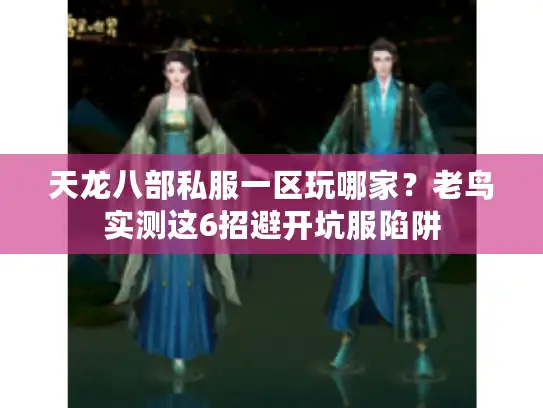 天龙八部私服一区玩哪家？老鸟实测这6招避开坑服陷阱