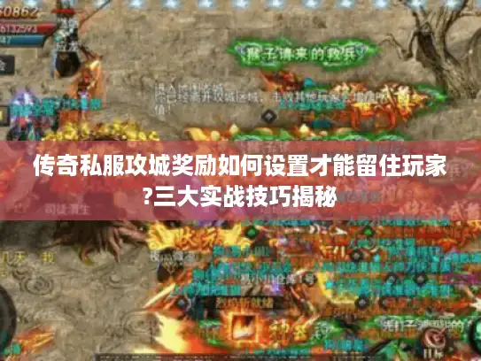 传奇私服攻城奖励如何设置才能留住玩家?三大实战技巧揭秘