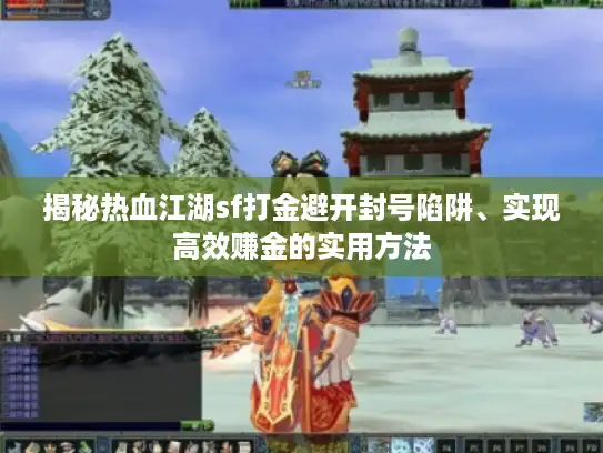 揭秘热血江湖sf打金避开封号陷阱、实现高效赚金的实用方法