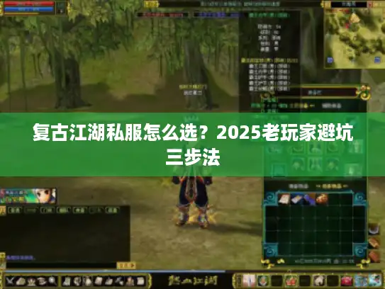 复古江湖私服怎么选?2025老玩家避坑三步法 复古江湖私服怎么选?2025老玩家避坑三步法
