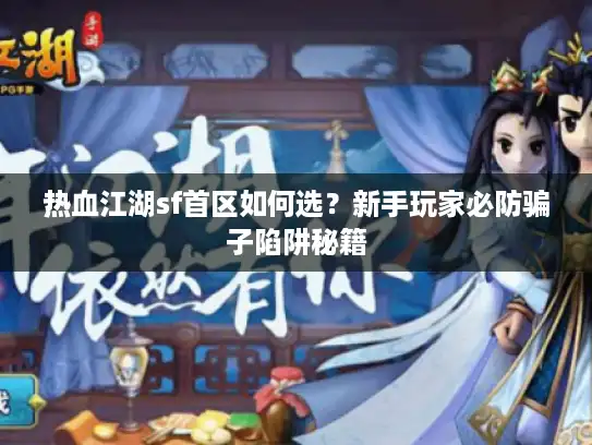 热血江湖sf首区如何选？新手玩家必防骗子陷阱秘籍