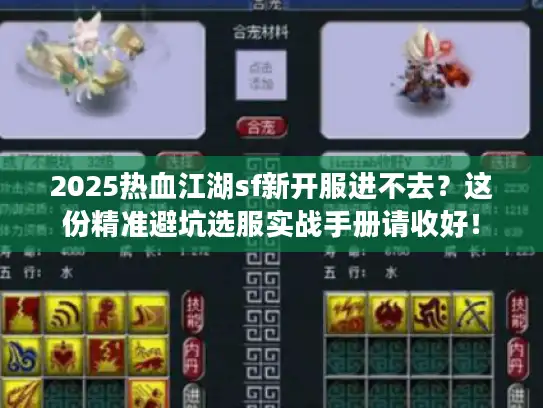 2025热血江湖sf新开服进不去？这份精准避坑选服实战手册请收好！