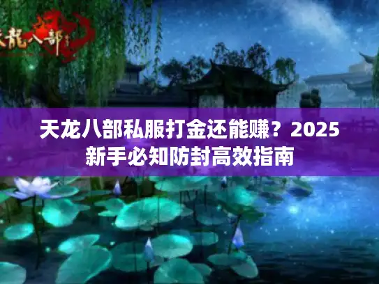 天龙八部私服打金还能赚？2025新手必知防封高效指南