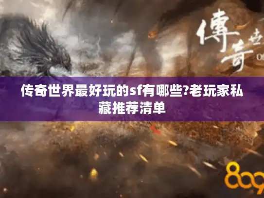 传奇世界最好玩的sf有哪些?老玩家私藏推荐清单
