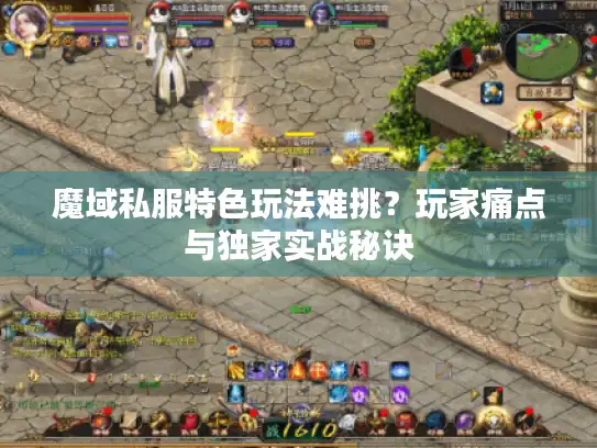魔域私服特色玩法难挑？玩家痛点与独家实战秘诀