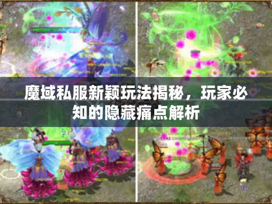 魔域私服新颖玩法揭秘,玩家必知的隐藏痛点解析 魔域私服新颖玩法揭秘,玩家必知的隐藏痛点解析