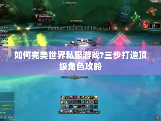 如何完美世界私服游戏?三步打造顶级角色攻略 如何完美世界私服游戏?三步打造顶级角色攻略