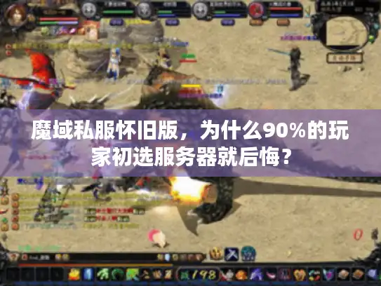 魔域私服怀旧版，为什么90%的玩家初选服务器就后悔？