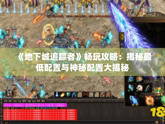 《地下城追踪者》畅玩攻略：揭秘最低配置与神秘配置大揭秘