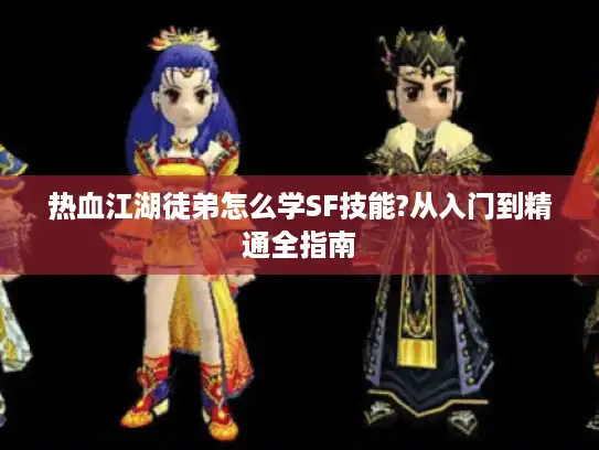 热血江湖徒弟怎么学SF技能?从入门到精通全指南