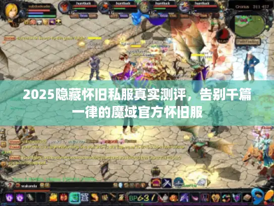 2025隐藏怀旧私服真实测评，告别千篇一律的魔域官方怀旧服
