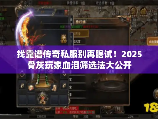 找靠谱传奇私服别再瞎试！2025骨灰玩家血泪筛选法大公开