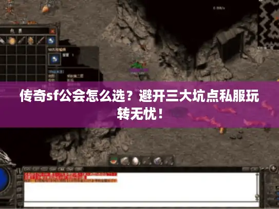 传奇sf公会怎么选？避开三大坑点私服玩转无忧！