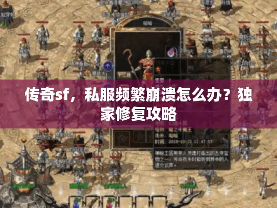 传奇sf，私服频繁崩溃怎么办？独家修复攻略