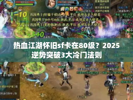 热血江湖怀旧sf卡在80级？2025逆势突破3大冷门法则