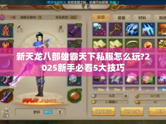 新天龙八部雄霸天下私服怎么玩?2025新手必看5大技巧 新天龙八部雄霸天下私服怎么玩?2025新手必看5大技巧