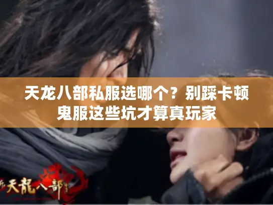 天龙八部私服选哪个?别踩卡顿鬼服这些坑才算真玩家 天龙八部私服选哪个?别踩卡顿鬼服这些坑才算真玩家