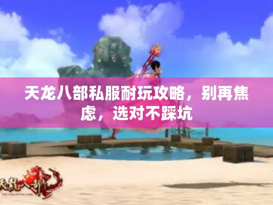 天龙八部私服耐玩攻略，别再焦虑，选对不踩坑