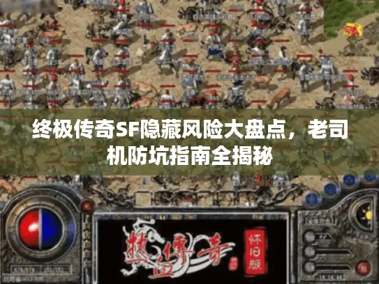 终极传奇SF隐藏风险大盘点，老司机防坑指南全揭秘