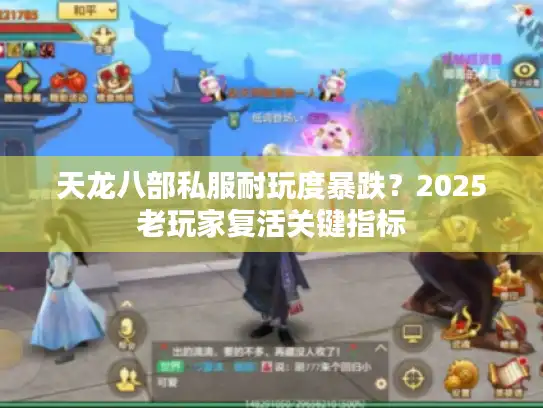 天龙八部私服耐玩度暴跌?2025老玩家复活关键指标 天龙八部私服耐玩度暴跌?2025老玩家复活关键指标