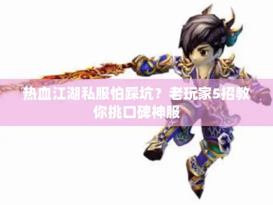 热血江湖私服怕踩坑？老玩家5招教你挑口碑神服