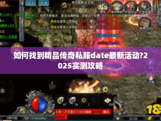 如何找到精品传奇私服date最新活动?2025实测攻略