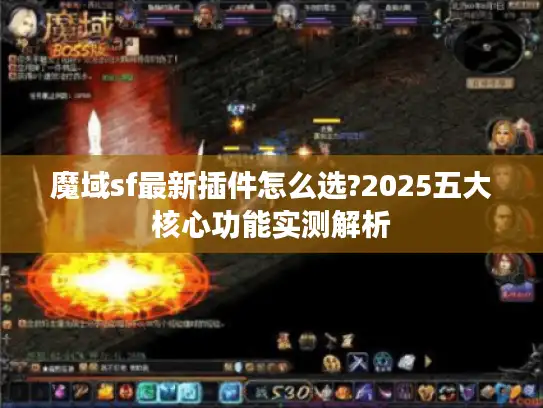 魔域sf最新插件怎么选?2025五大核心功能实测解析