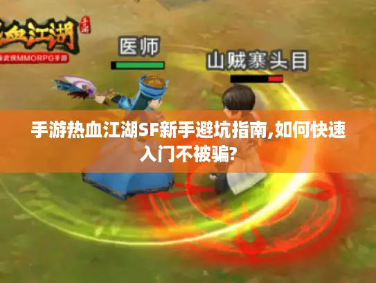 手游热血江湖SF新手避坑指南,如何快速入门不被骗?
