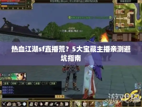 热血江湖sf直播荒？5大宝藏主播亲测避坑指南