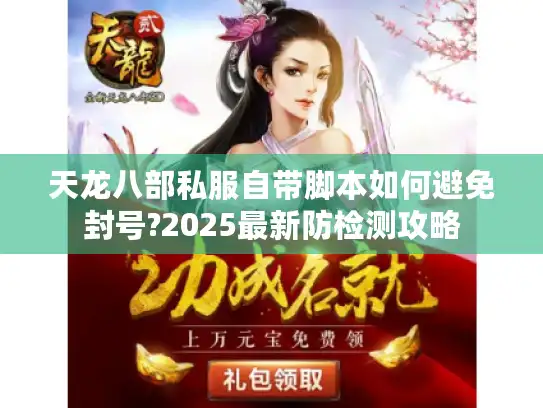 天龙八部私服自带脚本如何避免封号?2025最新防检测攻略