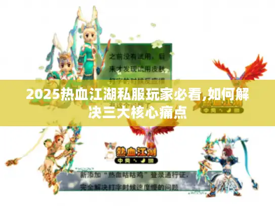 2025热血江湖私服玩家必看,如何解决三大核心痛点 2025热血江湖私服玩家必看,如何解决三大核心痛点