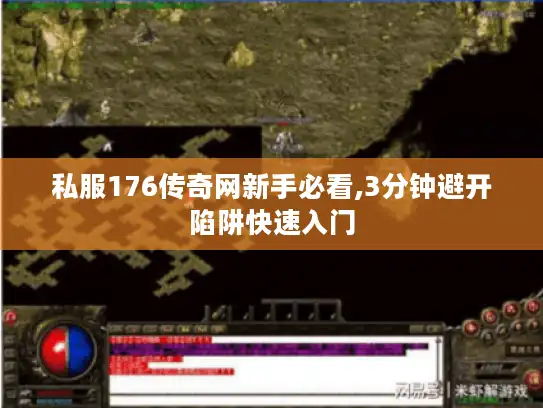 私服176传奇网新手必看,3分钟避开陷阱快速入门 私服176传奇网新手必看,3分钟避开陷阱快速入门