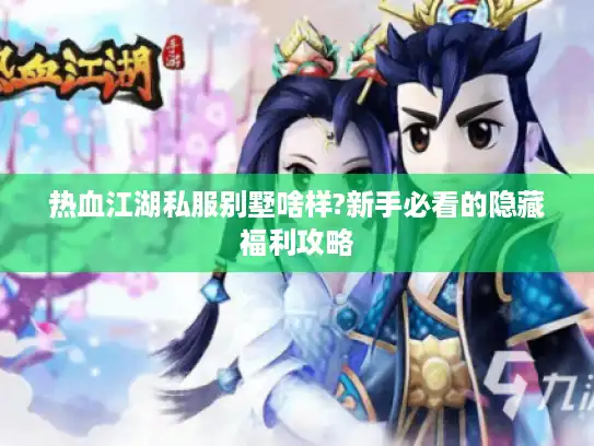 热血江湖私服别墅啥样?新手必看的隐藏福利攻略