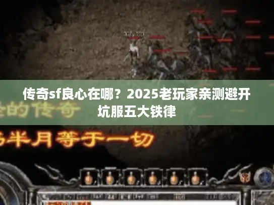 传奇sf良心在哪？2025老玩家亲测避开坑服五大铁律