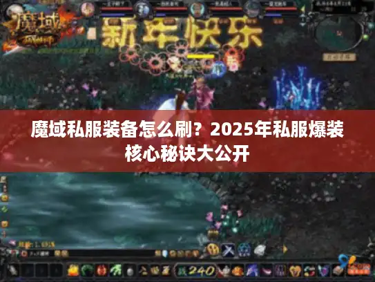 魔域私服装备怎么刷?2025年私服爆装核心秘诀大公开 魔域私服装备怎么刷?2025年私服爆装核心秘诀大公开