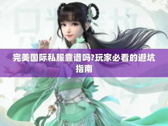 完美国际私服靠谱吗?玩家必看的避坑指南
