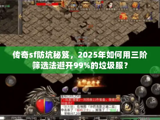 传奇sf防坑秘笈，2025年如何用三阶筛选法避开99%的垃圾服？
