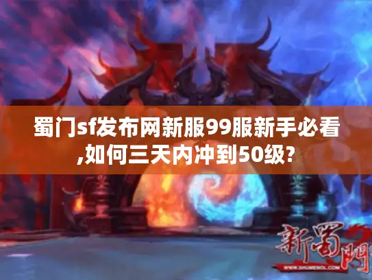 蜀门sf发布网新服99服新手必看,如何三天内冲到50级?