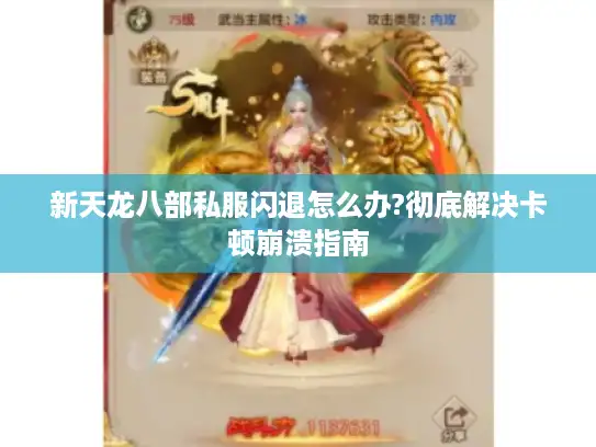 新天龙八部私服闪退怎么办?彻底解决卡顿崩溃指南