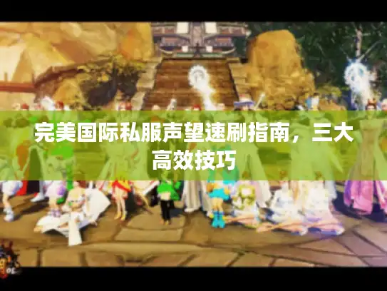 完美国际私服声望速刷指南，三大高效技巧
